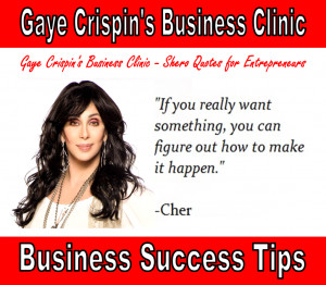 Gaye Crispin's Business Clinic - Cher - Shero Quotes - If you really ...