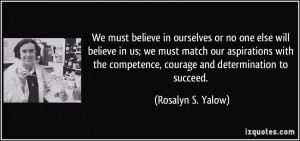 We must believe in ourselves or no one else will believe in us; we ...