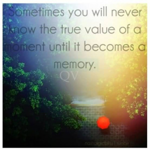 Memory Quotes: Sometimes You Will Never Know The True Value Of A ...