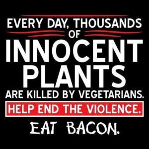 vegeterians-kill-plants-stop-violance-eat-bacon-humor-qoute