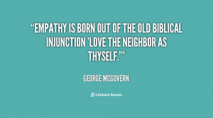 Empathy is born out of the old biblical injunction 'Love the neighbor ...
