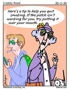 Here's a tip to quit smoking... quote by Maxine... You just gotta love ...