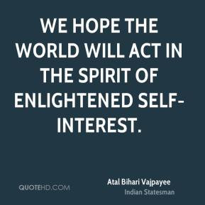 Atal Bihari Vajpayee - We hope the world will act in the spirit of ...