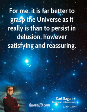 For me, it is far better to grasp the Universe as it really is than to ...