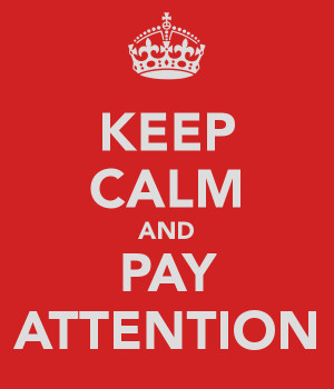 KEEP CALM AND PAY ATTENTION