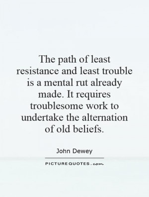 The path of least resistance and least trouble is a mental rut already