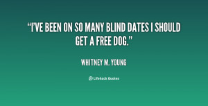 ve been on so many blind dates I should get a free dog.
