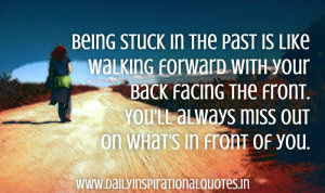 Being stuck in the past is like walking forward with your back facing ...