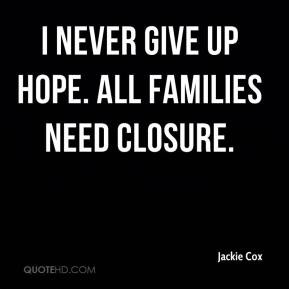 never give up hope. All families need closure.