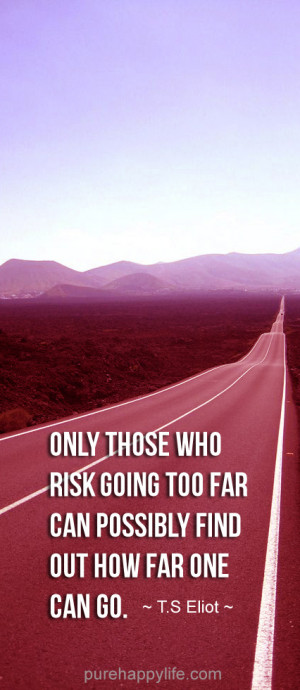 ... those who risk going too far can possibly find out how far one can go