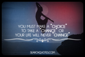 You must make a choice to take a chance