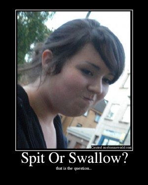 Spit Or Swallow?