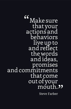 Make sure that your actions and behaviors live up to and reflect the ...