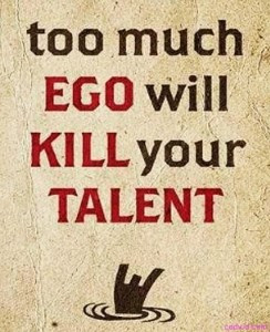 Too Much Ego Will Kill Your Talent