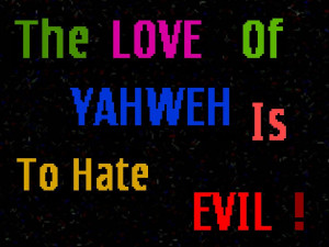 The Love of Yahweh is to Hate Evil!