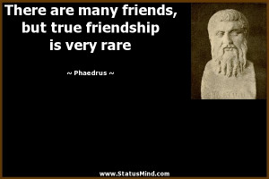 are many friends, but true friendship is very rare - Phaedrus Quotes ...