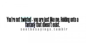 You’re not twisted - you are just like me. Holding onto a fantasy ...