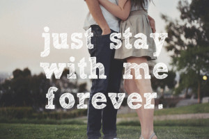 Just stay with me forever