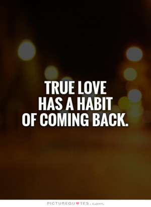 True love has a habit of coming back Picture Quote #1