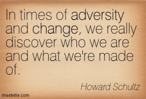 In times of adversity and change, we really discover who we are and ...