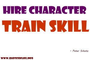 business quotes skill peter schutz business quote hire character train ...