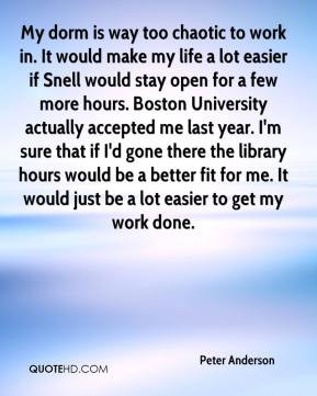 Peter Anderson - My dorm is way too chaotic to work in. It would make ...