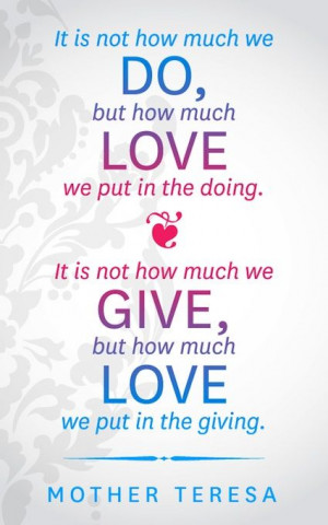 ... much we give, but how much love we put in the giving.
