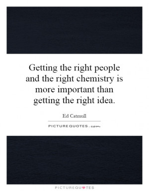 Getting the right people and the right chemistry is more important ...