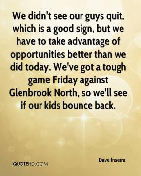 which is a good sign, but we have to take advantage of opportunities ...