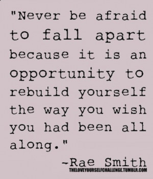 Never be afraid to fall apart