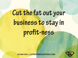 Cut the fat out your business to stay in profit-ness