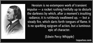 Heroism is no extempore work of transient impulse — a rocket rushing ...