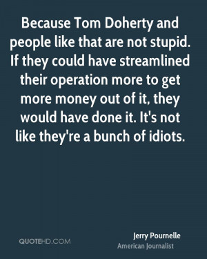 and people like that are not stupid. If they could have streamlined ...