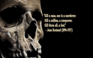 Kill a man, one is a murderer; Kill a million, a conqueror; Kill them ...