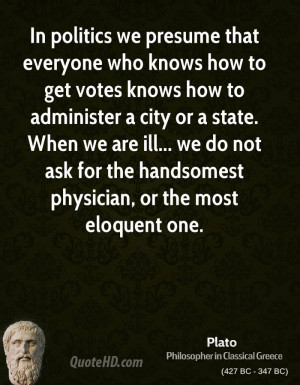 In politics we presume that everyone who knows how to get votes knows ...