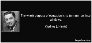 1938685664 Quote The Whole Purpose Of Education Is To Turn Mirrors Into Windows Sydney J Harris 80093 