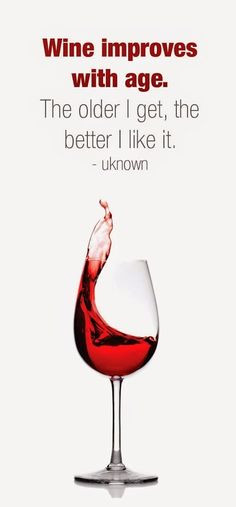 Wine humor. Wine Improves with age. The older I get, the better I like ...