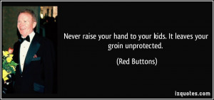 ... hand to your kids. It leaves your groin unprotected. - Red Buttons