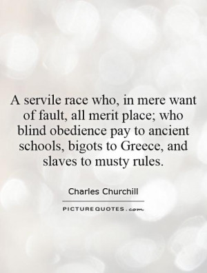 servile race who, in mere want of fault, all merit place; who blind ...