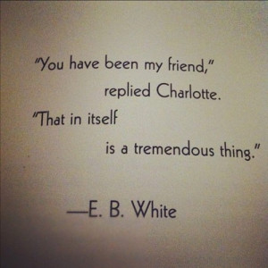 ... replied charlotte that in itself is a tremendous thing e b white
