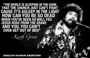 ... Keith Green | Abolish Human Abortion | http://abolishhumanabortion.com