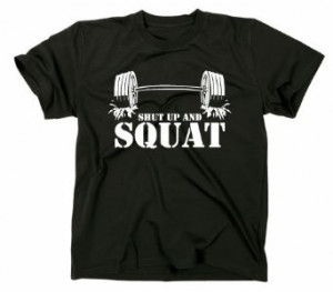 Shut Up and Squat T Shirts