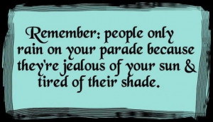 Jealousy Quote: Remember: people only rain on your parade...