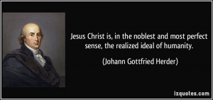 ... most perfect sense, the realized ideal of humanity. - Johann Gottfried