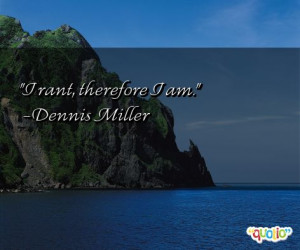 rant therefore i am dennis miller 238 people 93 % like this quote do ...