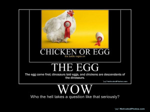 Which came first the chicken or the egg?