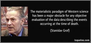 The materialistic paradigm of Western science has been a major ...