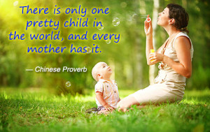 There is only one pretty child in the world, and every mother has it ...