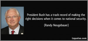 President Bush has a track record of making the right decisions when ...