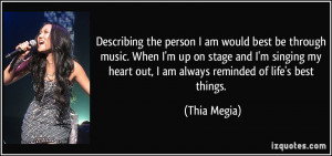 ... my heart out, I am always reminded of life's best things. - Thia Megia